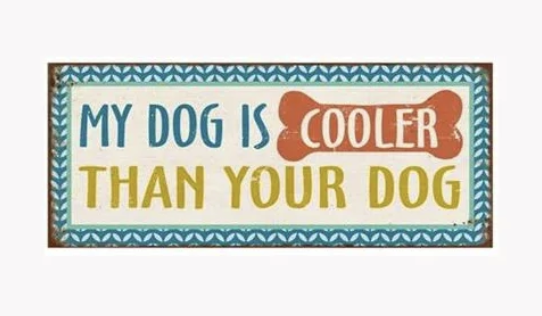 Blechtafel "My Dog is Cooler than..."